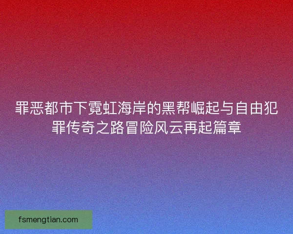 罪恶都市下霓虹海岸的黑帮崛起与自由犯罪传奇之路冒险风云再起篇章