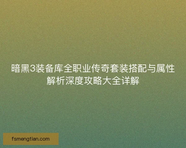 暗黑3装备库全职业传奇套装搭配与属性解析深度攻略大全详解