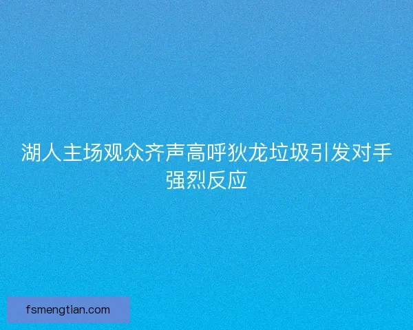 湖人主场观众齐声高呼狄龙垃圾引发对手强烈反应 湖人主场观众齐声高呼狄龙垃圾引发对手强烈反应